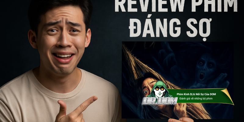 Top phim kinh dị nào khiến bạn coi xong là mất ngủ nguyên đêm? Đánh giá cùng DR. DOM